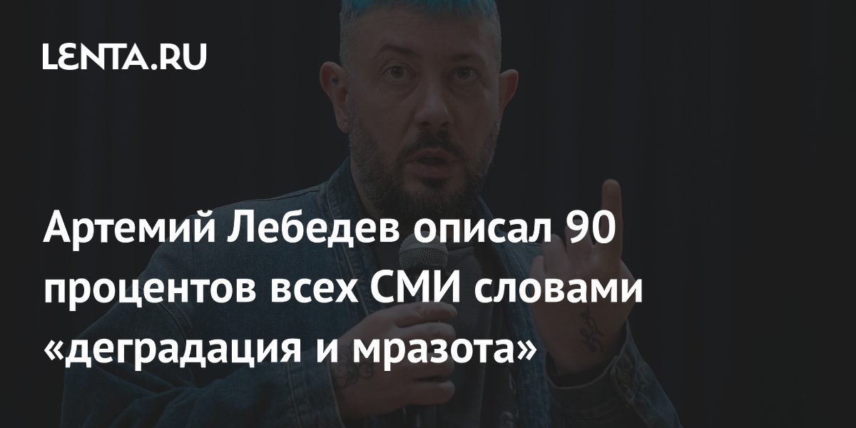 Артемий Лебедев описал 90 процентов всех СМИ словами «деградация и мразота»