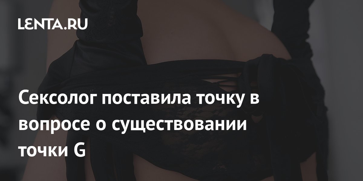 Сексолог поставила точку в вопросе о существовании точки G