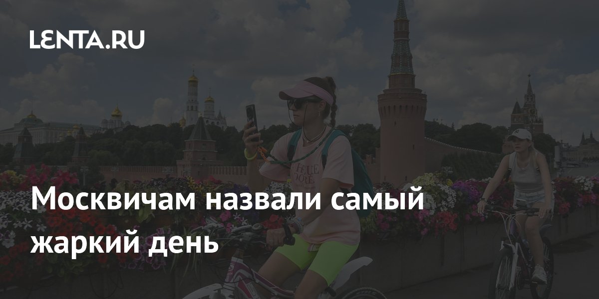 Москвичам назвали самый жаркий день