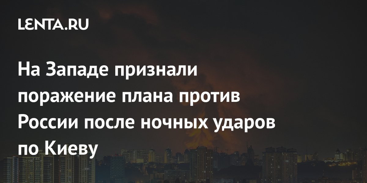 На Западе признали поражение плана против России после ночных ударов по Киеву