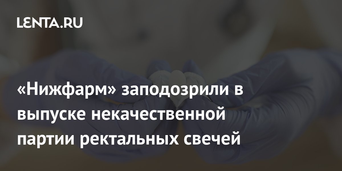 «Нижфарм» заподозрили в выпуске некачественной партии ректальных свечей
