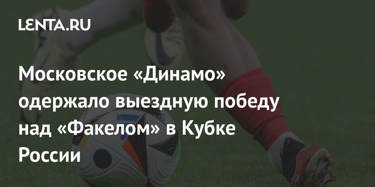 Московское «Динамо» одержало выездную победу над «Факелом» в Кубке России
