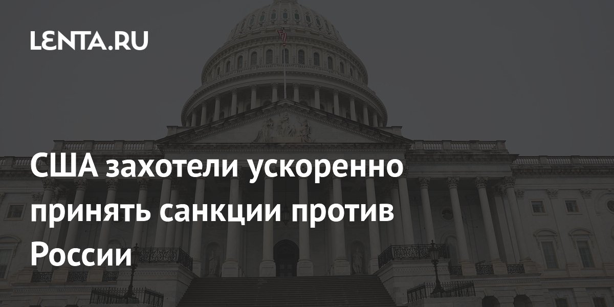 США захотели ускоренно принять санкции против России