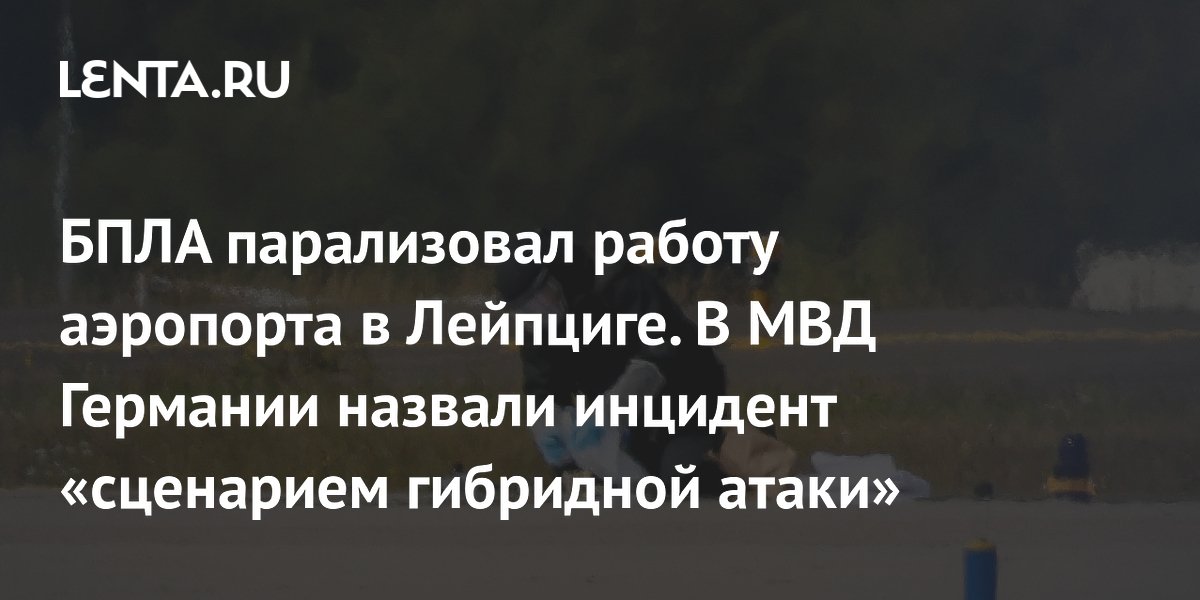 БПЛА парализовал работу аэропорта в Лейпциге. В МВД Германии назвали инцидент «сценарием гибридной атаки»