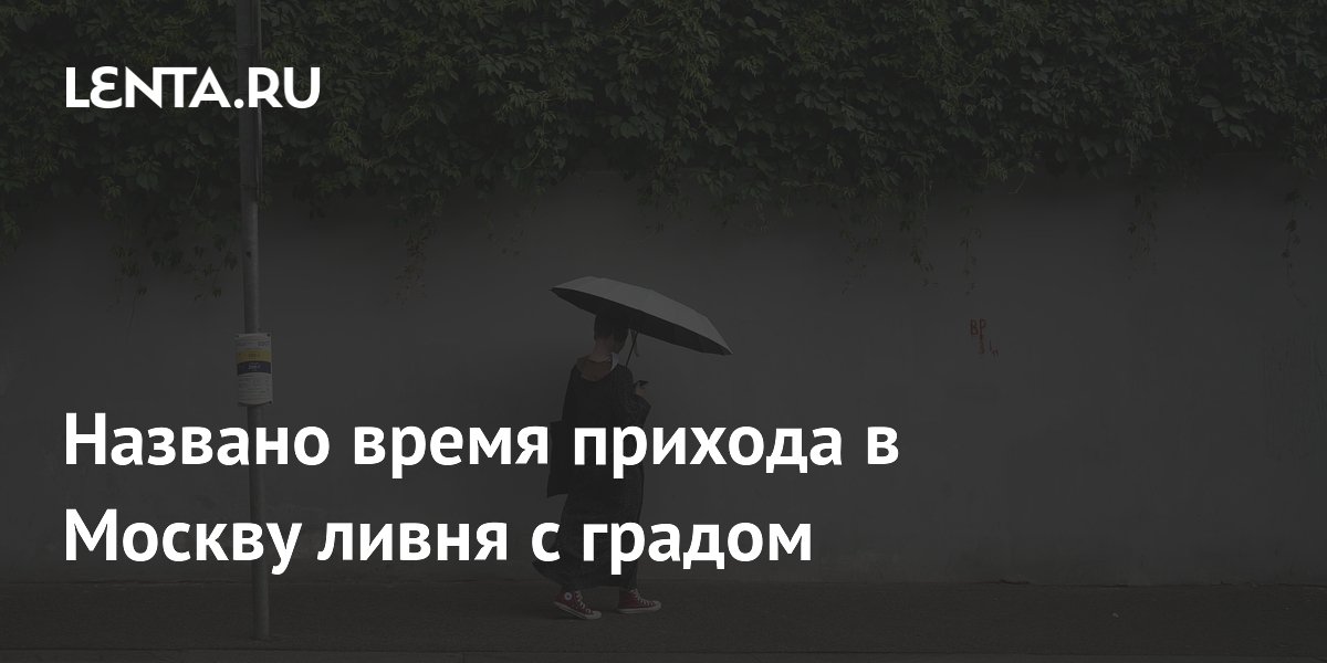 Названо время прихода в Москву ливня с градом