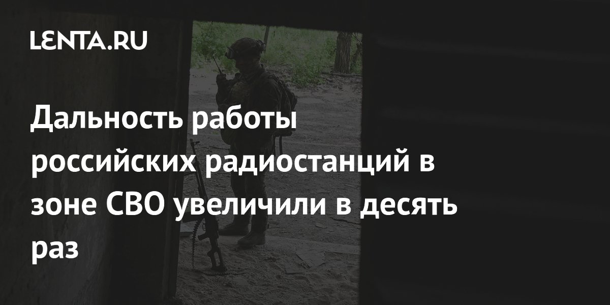 Дальность работы российских радиостанций в зоне СВО увеличили в десять раз