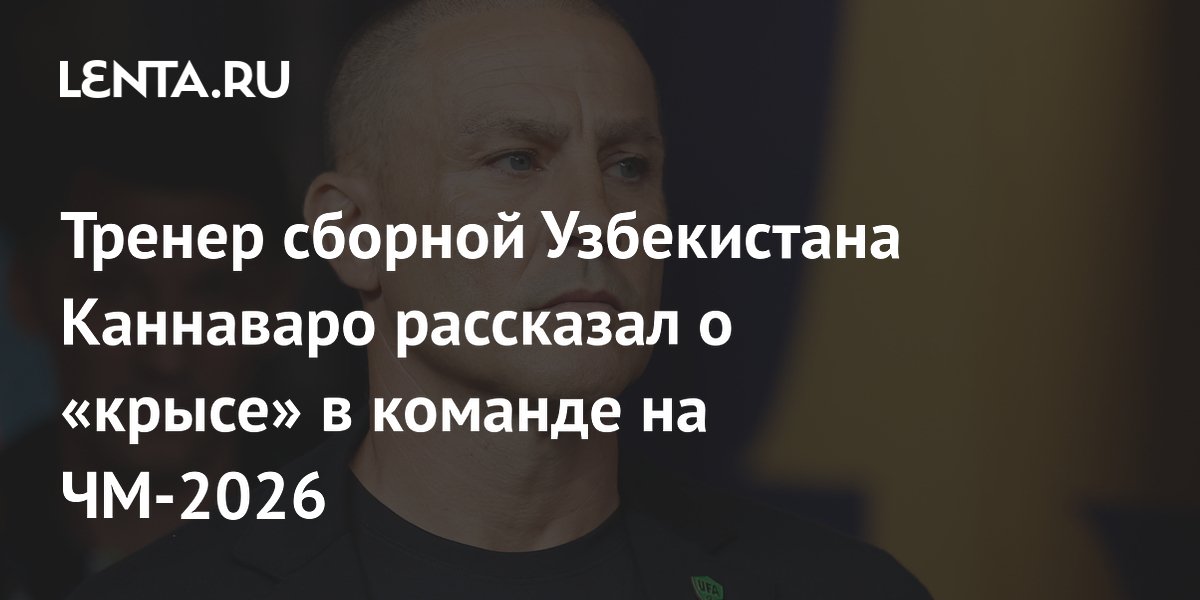 Тренер сборной Узбекистана Каннаваро рассказал о «крысе» в команде на ЧМ-2026