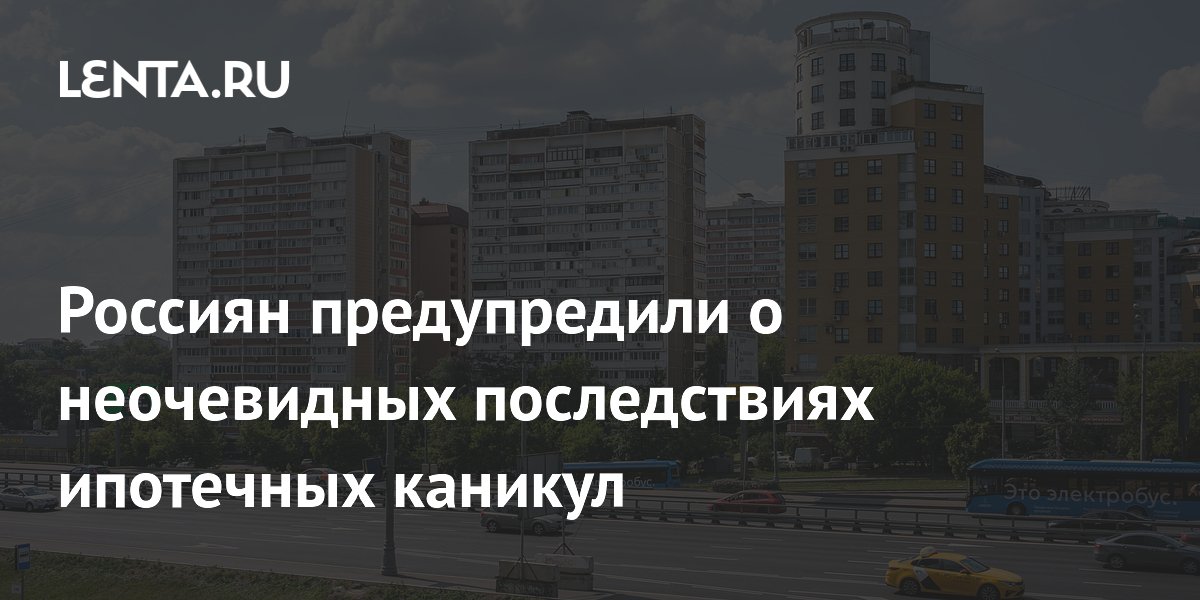 Россиян предупредили о неочевидных последствиях ипотечных каникул