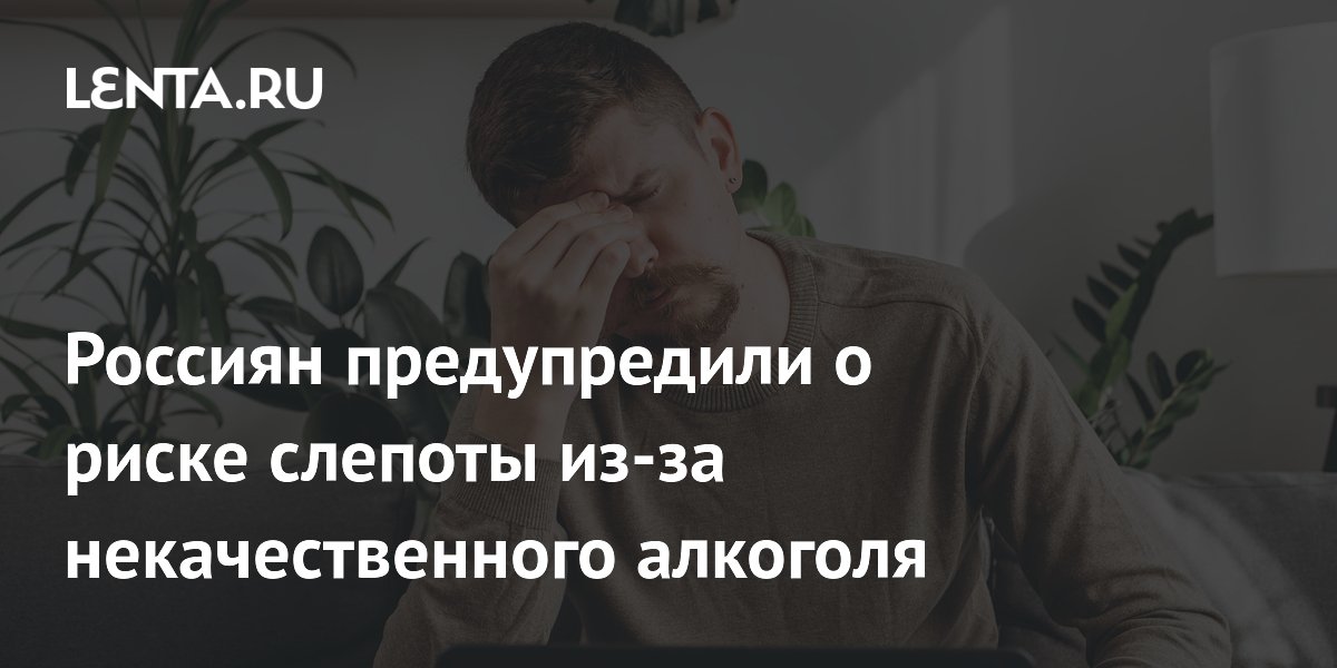 Россиян предупредили о риске слепоты из-за некачественного алкоголя