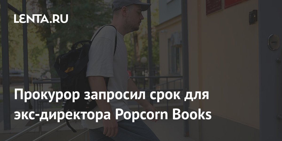 Прокурор запросил срок для экс-директора Popcorn Books