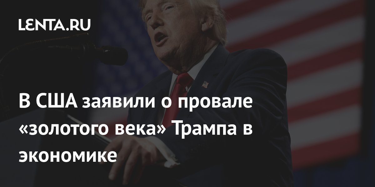 В США заявили о провале «золотого века» Трампа в экономике