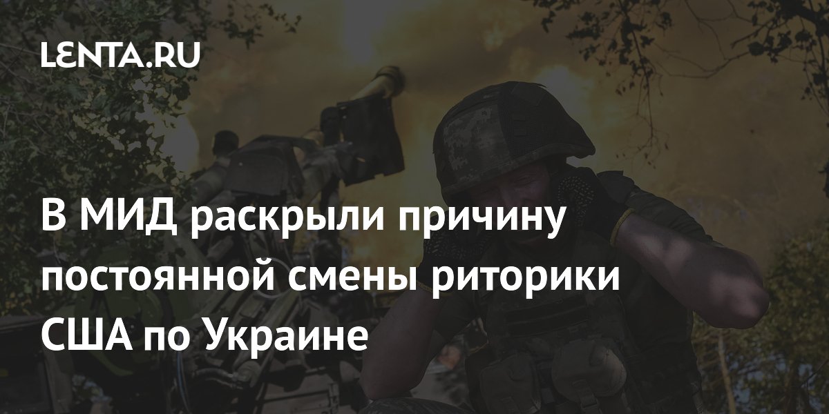 В МИД раскрыли причину постоянной смены риторики США по Украине