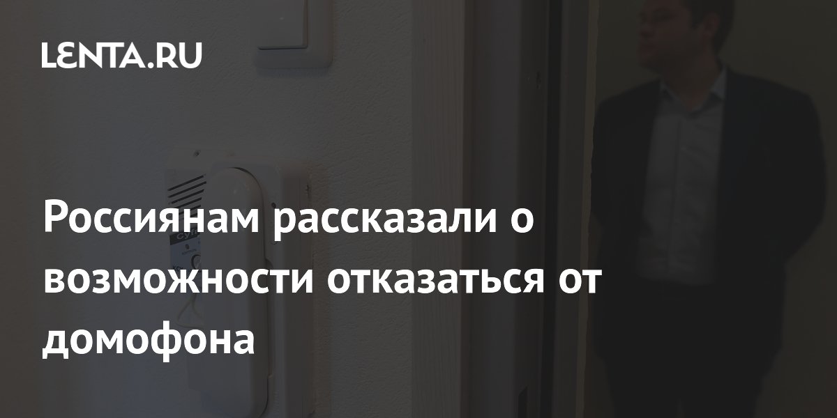 Россиянам рассказали о возможности отказаться от домофона
