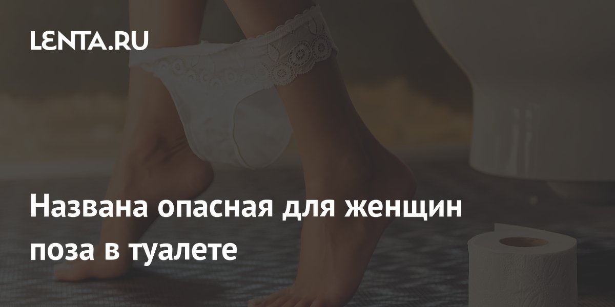 Названа опасная для женщин поза в туалете