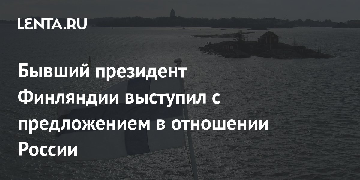 Бывший президент Финляндии выступил с предложением в отношении России