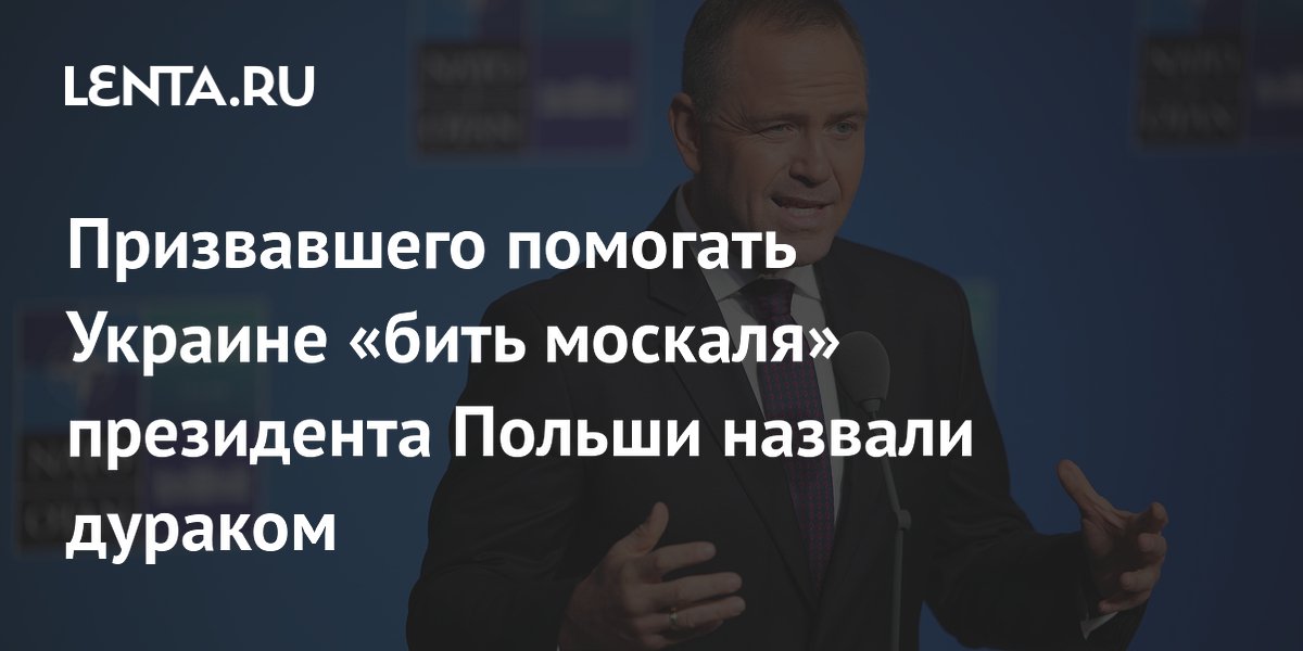 Призвавшего помогать Украине «бить москаля» президента Польши назвали дураком