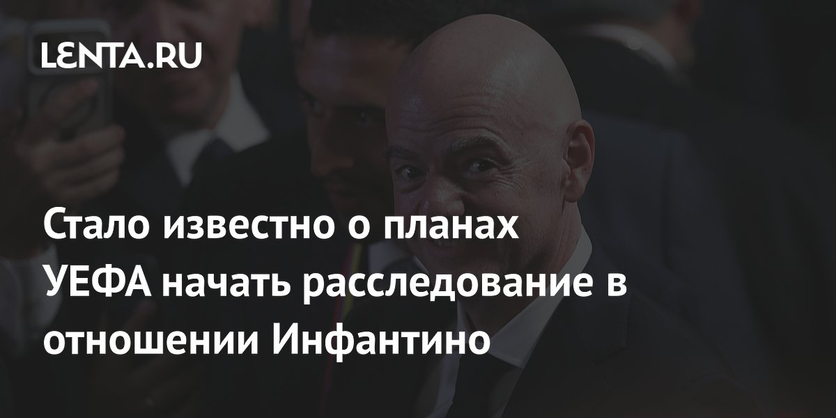 Стало известно о планах УЕФА начать расследование в отношении Инфантино