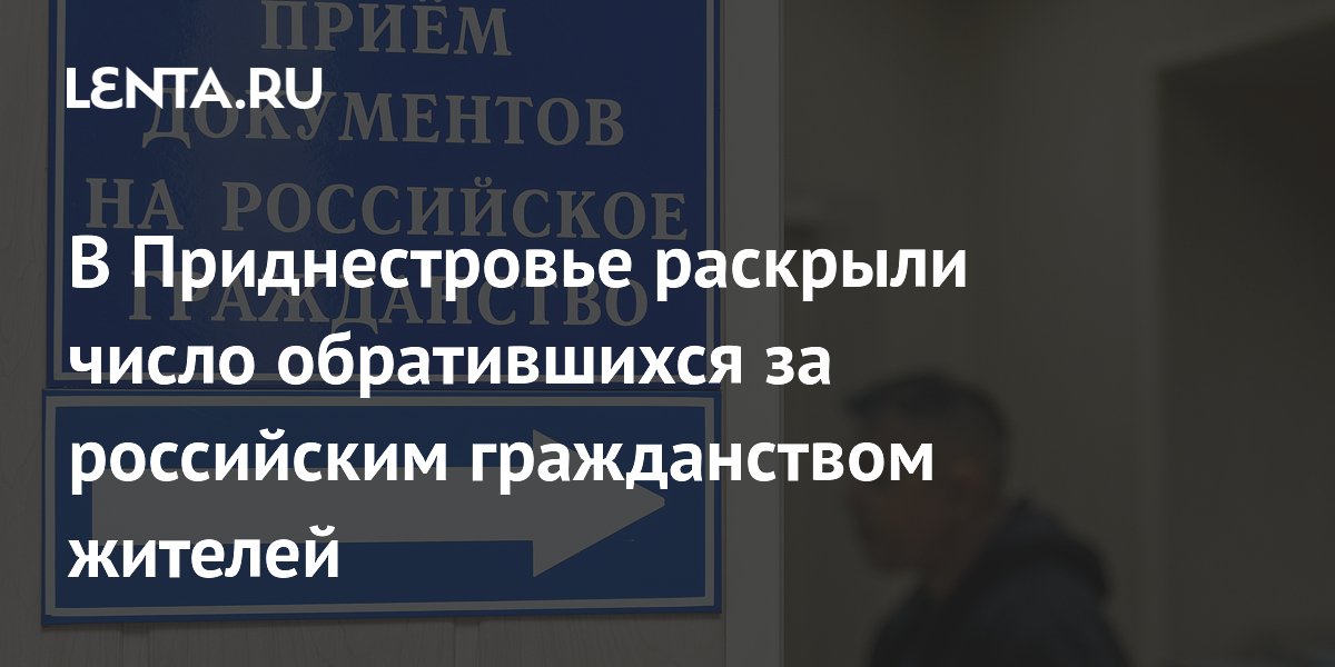 В Приднестровье раскрыли число обратившихся за российским гражданством жителей