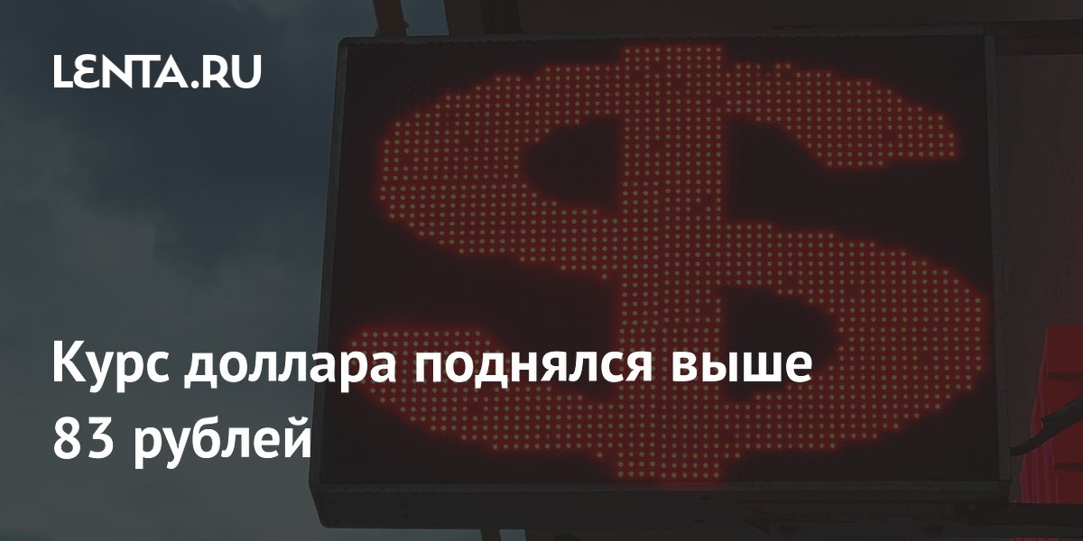 Курс доллара поднялся выше 83 рублей